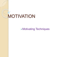 MOTIVATION 
Motivating Techniques 
 