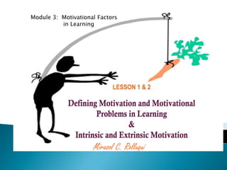 Module 3: Motivational Factors
in Learning
Mirasol C. Rolluqui
 
