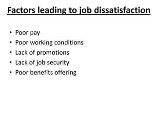 Factors leading to job dissatisfaction
• Poor pay
• Poor working conditions
• Lack of promotions
• Lack of job security
• Poor benefits offering
 