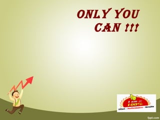ONLY YOU
  CAN !!!
 