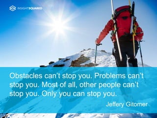 Obstacles can’t stop you. Problems can’t
stop you. Most of all, other people can’t
stop you. Only you can stop you.
Jeffer...