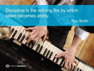 Discipline is the refining fire by which
talent becomes ability.
Roy Smith
 