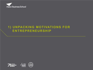 1) UNPACKING MOTIVATIONS FOR
ENTREPRENEURSHIP
 