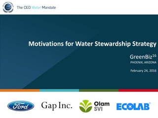 Motivations for Water Stewardship Strategy
GreenBiz16
PHOENIX, ARIZONA
February 24, 2016
 