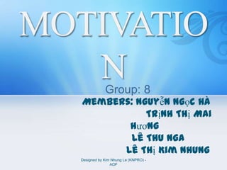 Members: Nguyễn Ngọc Hà
           Trịnh Thị Mai
       Hương
        Lê Thu Nga
      Lê Thị Kim Nhung
Designed by Kim Nhung Le (KNPRO) -
               AOF
 