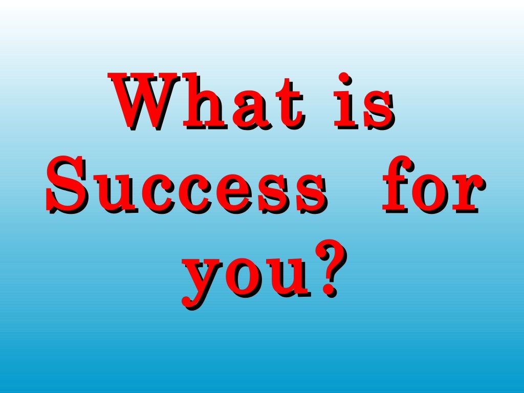 Defining Success. What is Success for you?