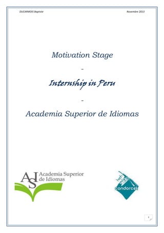DUCARMOIS Baptiste

Novembre 2013

Motivation Stage
-

Internship in Peru
Academia Superior de Idiomas

1

 