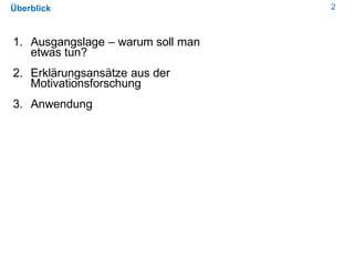 2Überblick
1. Ausgangslage – warum soll man
etwas tun?
2. Erklärungsansätze aus der
Motivationsforschung
3. Anwendung
 
