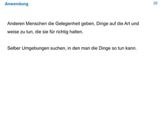 28Anwendung
Anderen Menschen die Gelegenheit geben, Dinge auf die Art und
weise zu tun, die sie für richtig halten.
Selber Umgebungen suchen, in den man die Dinge so tun kann.
 