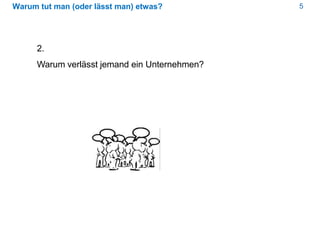 5Warum tut man (oder lässt man) etwas?
2.
Warum verlässt jemand ein Unternehmen?
 
