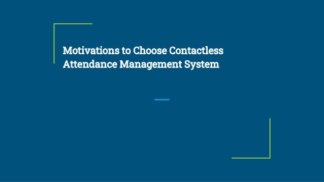 Motivations to Choose Contactless
Attendance Management System
 