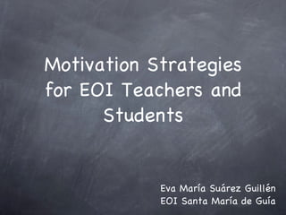Motivation Strategies for EOI Teachers and Students ,[object Object],[object Object]