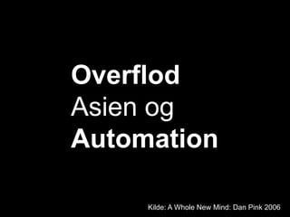 Overflod
Asien og
Automation

     Kilde: A Whole New Mind: Dan Pink 2006
 