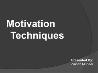 Motivation Techniques,[object Object],Presented By:,[object Object],ZainabMuneer,[object Object]