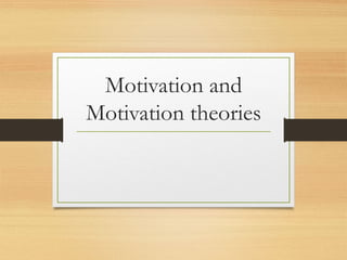 Motivation and
Motivation theories
 