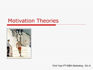Motivation Theories First Year PT-MBA Marketing - Div A 