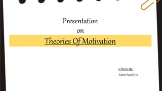 Presentation
on
Theories Of Motivation
Efforts By:
Akriti Patel(04)
 