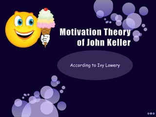 Motivation Theoryof John Keller According to Ivy Lowery 