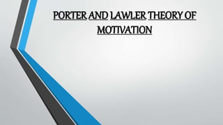 PORTER AND LAWLER THEORY OF
MOTIVATION
 