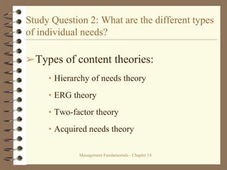 Management Fundamentals - Chapter 14
Study Question 2: What are the different types
of individual needs?
➢Types of content theories:
• Hierarchy of needs theory
• ERG theory
• Two-factor theory
• Acquired needs theory
 