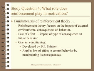 Management Fundamentals - Chapter 14
Study Question 4: What role does
reinforcement play in motivation?
➢Fundamentals of r...