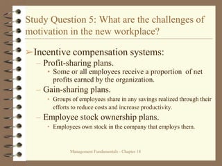 Management Fundamentals - Chapter 14
Study Question 5: What are the challenges of
motivation in the new workplace?
➢Incent...