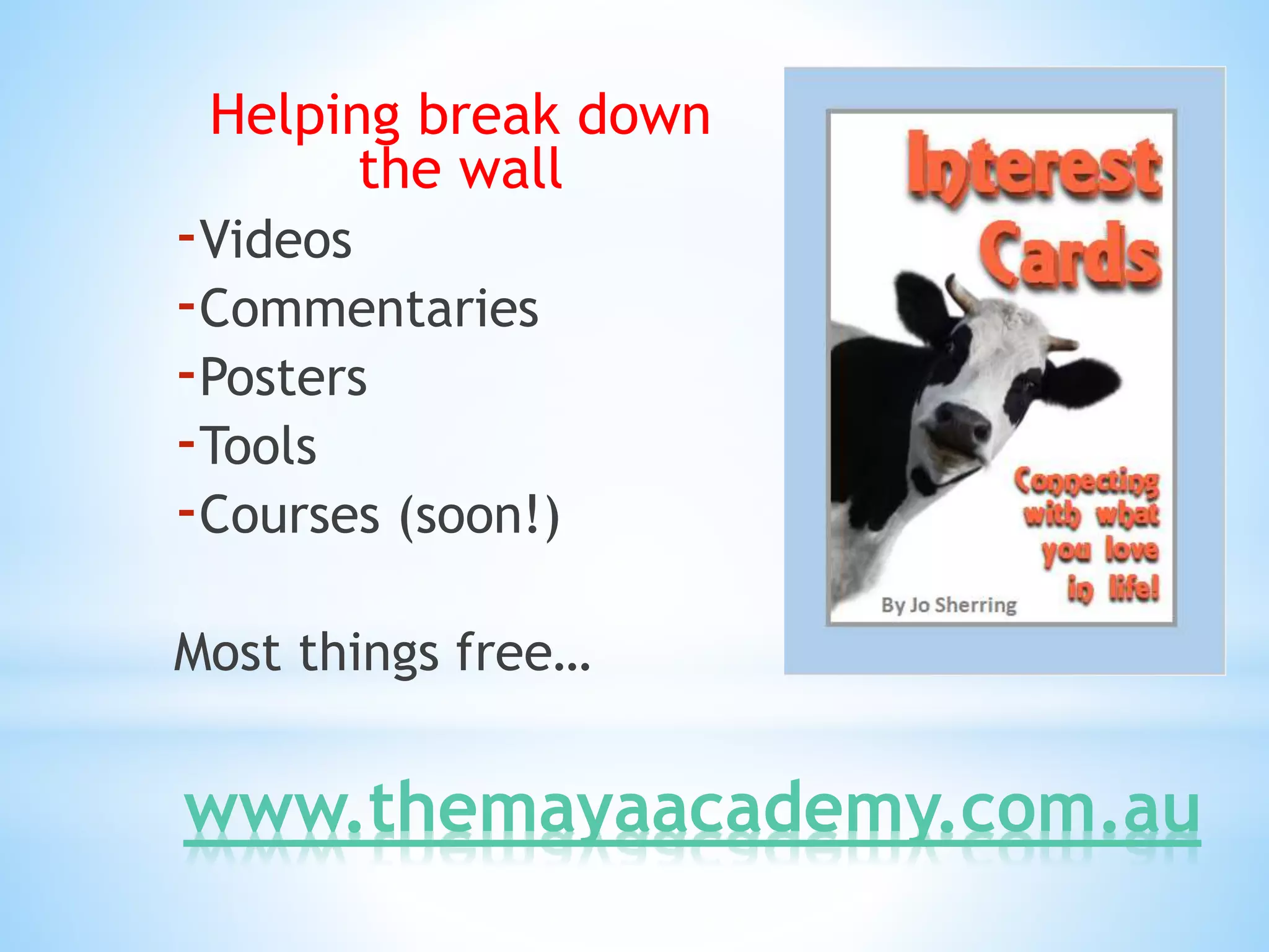 Helping break down 
the wall 
-Videos 
-Commentaries 
-Posters 
-Tools 
-Courses (soon!) 
Most things free… 
www.themayaacademy.com.au 
 
