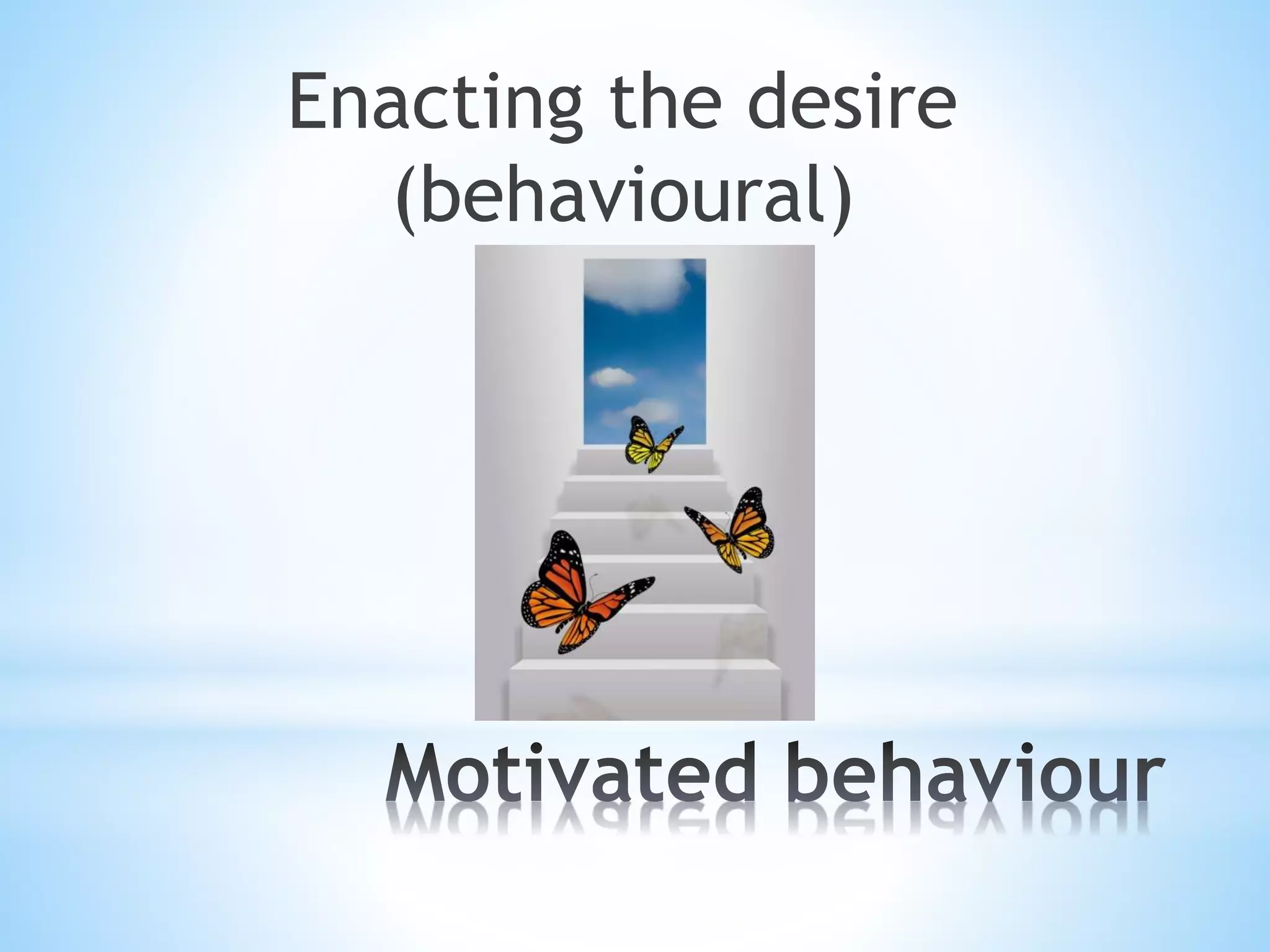 Enacting the desire 
(behavioural) 
 