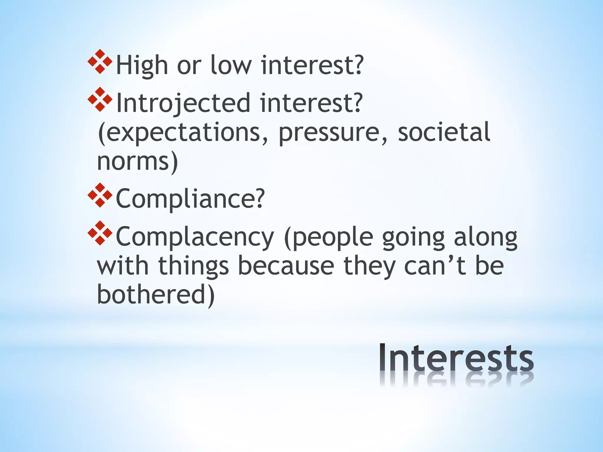 High or low interest? 
Introjected interest? 
(expectations, pressure, societal 
norms) 
Compliance? 
Complacency (people going along 
with things because they can’t be 
bothered) 
 