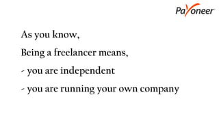 As you know,
Being a freelancer means,
- you are independent
- you are running your own company
 