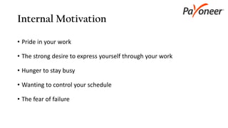 Internal Motivation
• Pride in your work
• The strong desire to express yourself through your work
• Hunger to stay busy
• Wanting to control your schedule
• The fear of failure
 