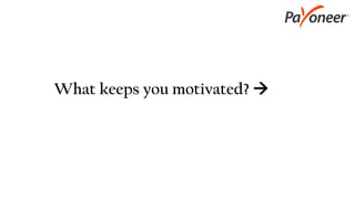 What keeps you motivated? 
 