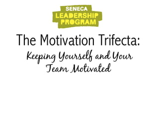 The Motivation Trifecta: 
Keeping Yourself and Your 
Team Motivated 
 