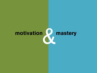 &
motivation   mastery
 