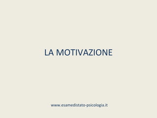 LA MOTIVAZIONE




 www.esamedistato-psicologia.it
 