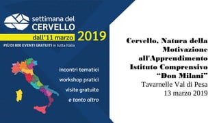 Cervello, Natura della
Motivazione
all'Apprendimento
Istituto Comprensivo
“Don Milani”
Tavarnelle Val di Pesa
13 marzo 2019
 