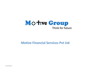 Think for future Motive Financial Services Pvt Ltd  6/13/2011 