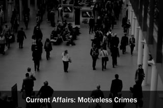Current Affairs: Motiveless Crimes
 