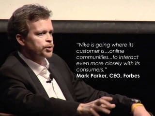 “Nike is going where its 
customer is…online 
communities...to interact 
even more closely with its 
consumers.” 
Mark Parker, CEO, Forbes 
©MOTIVEQUEST 11/12/2014 11 
 