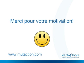 Merci pour votre motivation!
www.mutaction.com
 