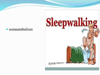  somnambulism
 