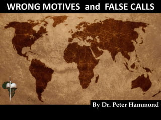 WRONG MOTIVES and FALSE CALLS
By Dr. Peter Hammond
 