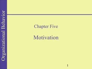 Organizational Behavior

Chapter Five

Motivation

1

 