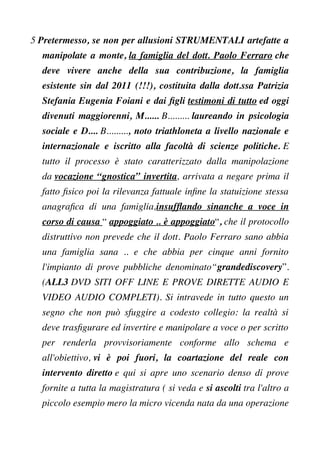 5 Pretermesso, se non per allusioni STRUMENTALI artefatte a
manipolate a monte, la famiglia del dott. Paolo Ferraro che
de...