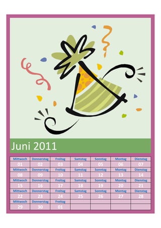 Juni 2011
Mittwoch   Donnerstag   Freitag   Samstag   Sonntag   Montag   Dienstag
  01          02         03         04        05       06        07
Mittwoch   Donnerstag   Freitag   Samstag   Sonntag   Montag   Dienstag
  08          09         10         11        12       13        14
Mittwoch   Donnerstag   Freitag   Samstag   Sonntag   Montag   Dienstag
  15          16         17         18        19       20        21
Mittwoch   Donnerstag   Freitag   Samstag   Sonntag   Montag   Dienstag
  22          23         24         25        26       27        28
Mittwoch   Donnerstag   Freitag
  29          30         01
 
