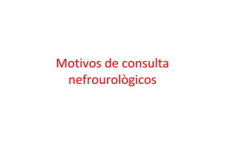 Motivos de consulta
 nefrourològicos
 