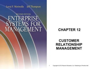 Copyright © 2012 Pearson Education, Inc. Publishing as Prentice Hall
1
CHAPTER 12
CUSTOMER
RELATIONSHIP
MANAGEMENT
 