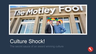 Culture Shock!
The secret sauce of an award winning culture
 