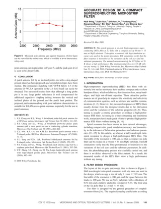 ACCURATE DESIGN OF A COMPACT
                                                                             SUPERCONDUCTING MICROSTRIP
                                                                             FILTER
                                                                             Huili Peng,1 Xubo Guo,1 Shichao Jin,1 Yunlong Piao,1
                                                                             Xiaoping Zhang,1 Bin Wei,1 Baoxin Gao,2 and Bisong Cao1
                                                                             1
                                                                               Department of Physics, Tsinghua University, Beijing, People’s
                                                                             Republic of China; Corresponding author:
                                                                             guoxb05@mails.tsinghua.edu.cn
                                                                             2
                                                                               Department of Electrical Engineering, Tsinghua University, Beijing,
                                                                             People’s Republic of China


                                                                             Received 26 May 2008

                                                                             ABSTRACT: This article presents a six-pole high-temperature super-
                                                                             conducting (HTS) ﬁlter at 2.5 GHz with a compact size of 10 mm 15
                                                                             mm on MgO substrate. Twin-spiral resonators with high simulation ac-
Figure 5 Measured peak antenna gain against frequency. [Color ﬁgure          curacy are used in the design procedure. EM simulations verify that the
can be viewed in the online issue, which is available at www.interscience.   ﬁlter response is insensitive to the variations of the cell sizes and the
wiley.com]                                                                   substrate parameters. The untuned measurement of the HTS ﬁlter at 70
                                                                             K shows a high performance. The minimum return loss is 14.7 dB with-
                                                                             out any tuning. © 2008 Wiley Periodicals, Inc. Microwave Opt Technol
peak antenna gain is presented in Figure 5, and the peak-gain level          Lett 51: 141–144, 2009; Published online in Wiley InterScience (www.
is seen to be about 8 dBi.                                                   interscience.wiley.com). DOI 10.1002/mop.24018

4. CONCLUSION                                                                Key words: HTS ﬁlter; microstrip; accurate design
A patch antenna fed by an inclined probe pin with a step-shaped
ground plane has been proposed, and several prototypes have been             1. INTRODUCTION
studied. The impedance matching with VSWR below 1.5 of the                   High-temperature superconducting (HTS) thin ﬁlms with ex-
antenna for WLAN operation in the 2.4 GHz band can easily be                 tremely low surface resistance have enabled compact and excellent
obtained. The measured results show that although a long probe               bandpass ﬁlters, which exhibit very low insertion loss, steep band-
pin is in use, large probe inductance is well compensated for                edges, and high out-of-band rejection. These attractive perfor-
additional capacitive coupling arising between the vertical and              mances are of great help to improve the sensitivity and selectivity
inclined plates of the ground and the patch bent portion. The                of communication systems, such as wireless and satellite commu-
proposed patch antenna along with good radiation characteristics is          nications [1–5]. However, the measured responses of HTS ﬁlters
suitable for WLAN access-point antennas, especially for the use in           usually deviate from the designed results due to the fabrication
panel antennas.                                                              errors and the variations of the substrate properties [6 – 8]. Thus,
                                                                             tuning is usually a routine procedure to produce a high-perfor-
REFERENCES                                                                   mance HTS ﬁlter. As tuning is a time-consuming and repetitious
1. F.S. Chang and K.L. Wong, A broadband probe-fed patch antenna for         work, researchers have made great efforts to produce high-perfor-
   a DCS base station, Microwave Opt Technol Lett 30 (2001), 341–343.        mance HTS ﬁlters without tuning [9, 10].
2. F.S. Chang and K.L. Wong, A broadband probe-fed planar patch                  Spiral resonator has been known to have several advantages,
   antenna with a short probe pin and a conducting cylinder transition,      including compact size, good simulation accuracy, and insensitiv-
   Microwave Opt Technol Lett 31 (2001), 282–284.
                                                                             ity to the tolerance of fabrication procedures and substrate param-
3. C.L. Mak, K.F. Lee, and K.M. Lu, Broadband patch antenna with a
   T-shaped probe, IEE Proc Microwaves Antennas Propagat 147 (2000),
                                                                             eters [11–15]. In this article, we choose a half-wavelength twin-
   73–76.                                                                    spiral resonator to design a high-performance HTS ﬁlter. The
4. S.L. Yang and K.M. Luk, Wideband folded-patch antennas fed by             linewidth of the resonator is 100 m, so that a compact six-pole
   L-shaped probe, Microwave Opt Technol Lett 45 (2005), 352–355.            ﬁlter can be created on a 10 mm 15 mm MgO substrate. The EM
5. F.S. Chang and K.L. Wong, Broadband patch antenna edge-fed by a           simulations verify that the ﬁlter performance is insensitive to the
   coplanar probe feed, Microwave Opt Technol Lett 31 (2001), 287–289.       variations of the cell sizes and the substrate parameters. In addi-
6. J.W. Zhang, S.S. Zhong, and Q. Wu, Large-bandwidth patch antenna          tion, the photolithography process was carefully carried out, and
   with ridge-shaped ground plate, Microwave Opt Technol Lett 48             there is no defect observed in the ﬁlter pattern. As a result, the
   (2006), 487– 488.                                                         measured results of the HTS ﬁlter show a high performance
                                                                             without any tuning.
© 2008 Wiley Periodicals, Inc.
                                                                             2. FILTER DESIGN PROCEDURE
                                                                             The layout of the six-pole microstrip ﬁlter is shown in Figure 1.
                                                                             Half-wavelength twin-spiral resonators with six turns are used in
                                                                             the design, which occupy a size of only 1.1 mm 5.05 mm. The
                                                                             linewidth of the resonator is 100 m, and the space between the
                                                                             tracks is 100 m. We use an MgO substrate with a thickness of
                                                                             0.51 mm and a relative dielectric constant of 9.73. The total area
                                                                             of the six-pole ﬁlter is 15 mm 10 mm.
                                                                                 The ﬁlter is designed by the general procedure of coupled-
                                                                             resonator ﬁlters [16]. The required coupling coefﬁcients according



                            DOI 10.1002/mop          MICROWAVE AND OPTICAL TECHNOLOGY LETTERS / Vol. 51, No. 1, January 2009                      141
 