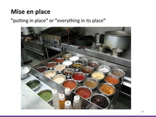 Mise en place
64
"putting in place" or "everything in its place"
 